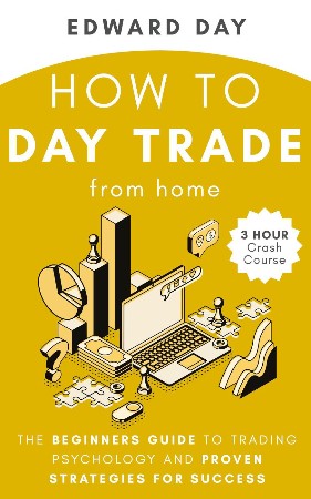 Cover: How to Day Trade From Home The Beginners Guide to Trading Psychology and Proven Strategies for Success 4.3 Hour Crash Course - Edward Day
