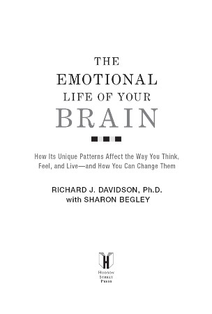 Cover: The Emotional Life of Your Brain: How Its Unique Patterns Affect the Way You Think, Feel, and Live--and How You Ca n Change Them - Richard J. Davidson; Sharon Begley