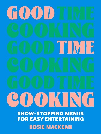 Cover: Good Time Cooking: The stunning dinner party cookbook from the Pasta Queen, with recipe plans for any guest including gluten-free, vegetarian and vegan - Mackean