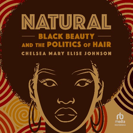 Cover: Natural Black Beauty and the Politics of Hair - Chelsea Mary El Johnson