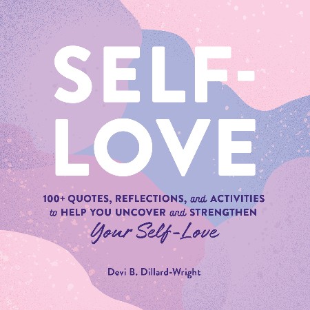 Cover: Self-Love: 100+ Quotes, Reflections, and Activities to Help You Uncover and Strengthen Your Self-Love - Dillard-Wright