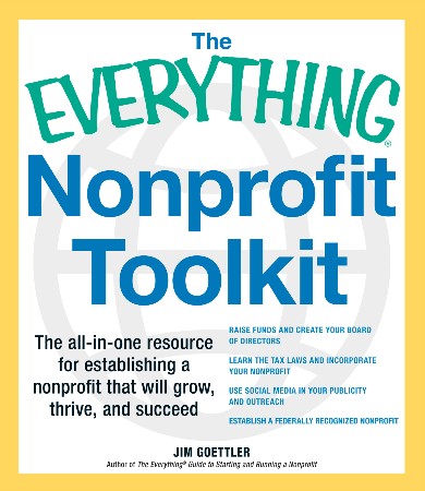 Cover: The Everything Nonprofit Toolkit : The All-In-one Resource for Establishing a Nonprofit That Will Grow, Thrive, and Succeed - Goettler