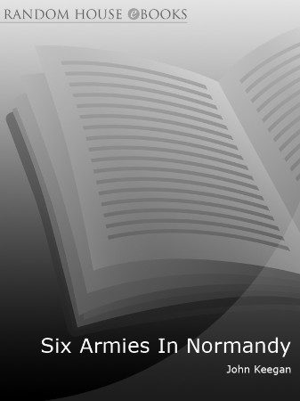 Cover: Six Armies in Normandy: From D-Day to the Liberation of Paris - Keegan