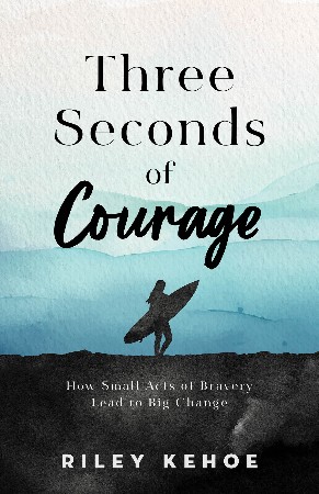 Cover: Three Seconds of Courage How Small Acts of Bravery Lead to Big Change - Riley Kehoe