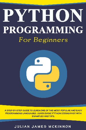 Cover: Python Programming for Beginners: A Step-by-Step Guide to Learn one of the Most Popular and Easy Programming Languages. Learn Basic Python Coding Fast - Julian James McKinnon