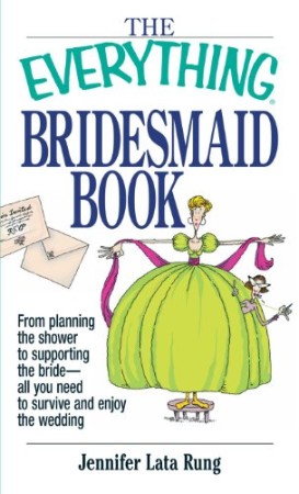 Cover: The Everything Bridesmaid Book - Jennifer Lata Rung