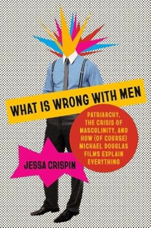 Cover: What Is Wrong with Men - Jessa Crispin