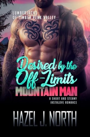 Cover: Hazel J. North - Desired by the Off-Limits Mountain Man: Eine kurze und hei&szlig;e Instalove-Romanze