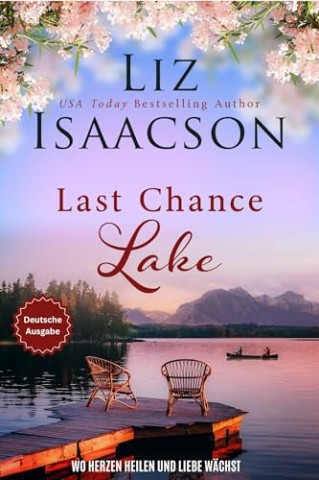 Cover: Liz Isaacson - Last Chance Lake: Wo Herzen heilen und Liebe w&auml;chst (Zweite Herzen Ranch Romantikreihe 5)