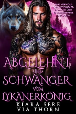 Cover: Kiara Sere - Abgelehnt und schwanger vom Lykanerk&ouml;nig: Eine Werwolf-Gestaltwandler-Romanze &uuml;ber eine abgelehnte Gef&auml;hrtin