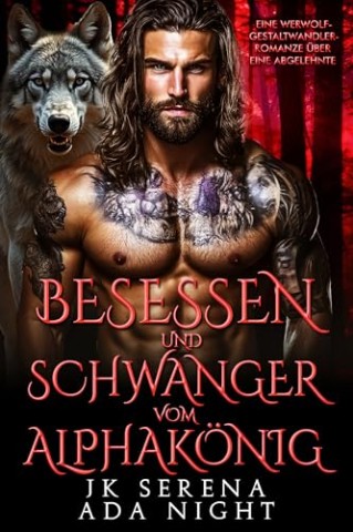 Cover: Jk Serena - Besessen und schwanger vom Alphak&ouml;nig: Eine Werwolf-Gestaltwandler-Romanze &uuml;ber eine abgelehnte
