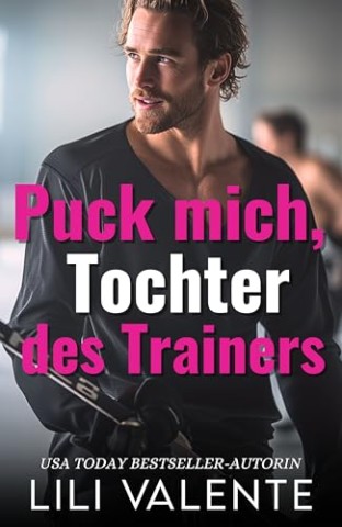 Cover: Lili Valente - Puck mich, Tochter des Trainers