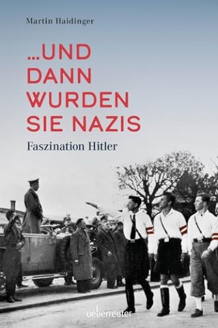 Cover: Haidinger, Martin - und dann wurden sie Nazis