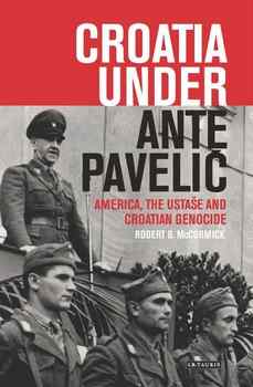 Croatia Under Ante Pavelic: America, the Ustase and Croatian Genocide