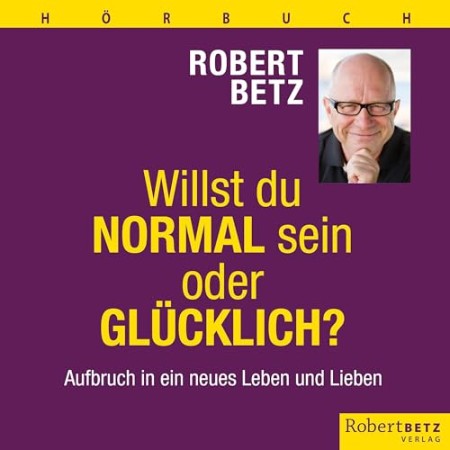 Cover: Willst du normal sein oder gl&uuml;cklich? - Robert Betz
