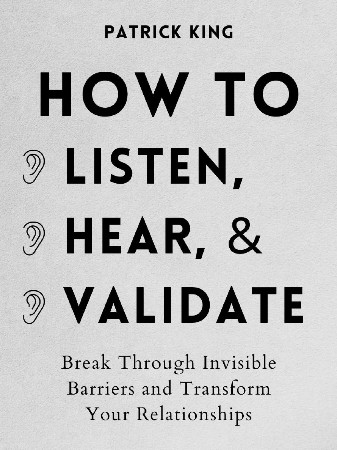 Cover: How to Listen, Hear, and Validate - Patrick King