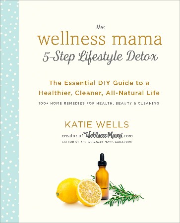 Cover: The Wellness Mama 5-Step Lifestyle Detox - Katie Wells