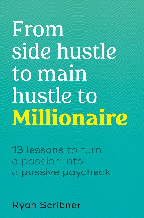 Cover: From Side Hustle to Main Hustle to Millionaire - Ryan Scribner
