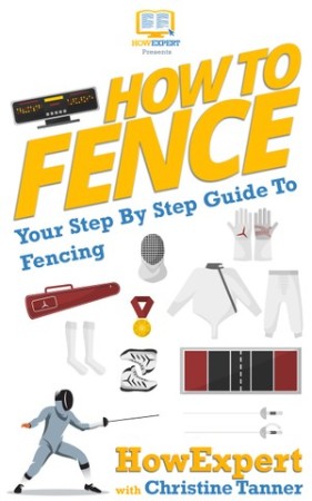Cover: How to Fence: Your Step-by-Step Guide to Fencing - HowExpert Press