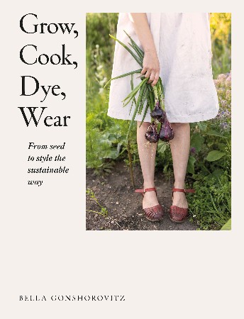 Cover: Grow, Cook, Dye, Wear - Bella Gonshorovitz