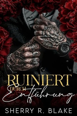 Cover: Sherry R. Blake - Ruiniert Durch Entf&uuml;hrung : Ein Mafia-Romance: Entf&uuml;hrung, Von Feinden Zu Liebenden (Feretti-Syndikat-Serie 4)