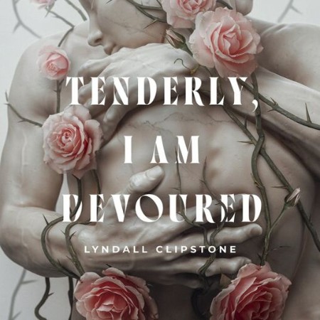 Cover: Tenderly, I Am Devoured - Lyndall Clipstone