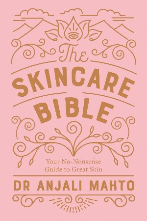 Cover: The Skincare Bible: Your No-Nonsense Guide to Great Skin - Anjali Mahto