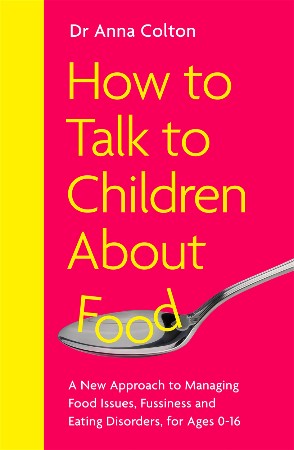 Cover: How to Talk to Children About Food - Dr Anna Colton