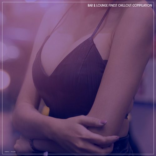Bar and Lounge Finest Chillout Compilation (2025) FLAC Bar and Lounge Finest Chillout Compilation (2025) FLAC