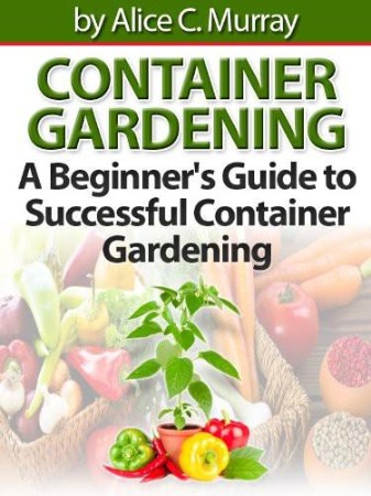 Cover: A Beginners Guide to Successful Container Gardening - Kelly Hudson