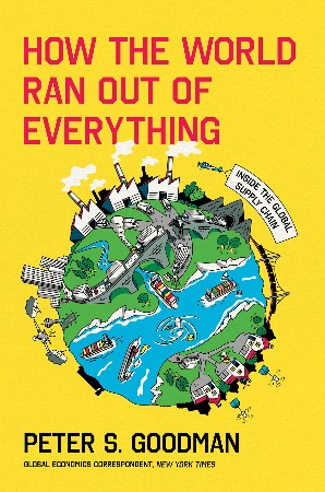 Cover: How the World Ran Out of Everything - Peter S. Goodman