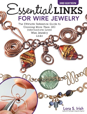 Cover: Essential Links for Wire Jewelry, 3rd Edition: The Ultimate Reference Guide to Creating More Than 300 Intermediate-Level Wire Jewelry Links - Lora S. Irish