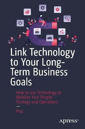 Cover: Link Technology to Your Long-Term Business Goals: How to Use Technology to Mobilize Your People