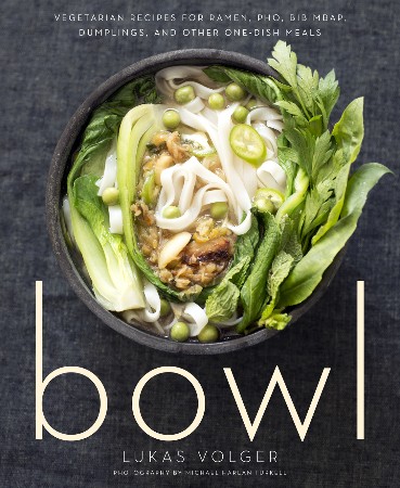 Cover: Bowl: Vegetarian Recipes for Ramen, Pho, Bibimbap, Dumplings, and Other One-Dish Meals - Lukas Volger