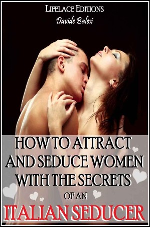 Cover: How to attract and seduce women with the secrets of an italian seducer - Davide Balesi