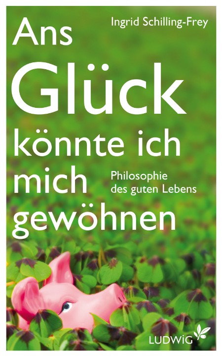 Ans Glueck koennte ich mich gewoehnen - Ingrid Schilling-Frey