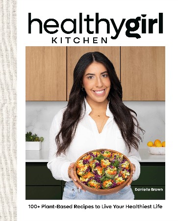 Cover: HealthyGirl Kitchen: 100+ Plant-Based Recipes to Live Your Healthiest Life - Danielle Brown