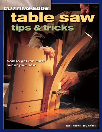 Cover: Cutting-Edge Table Saw Tips & Tricks - Kenneth Burton