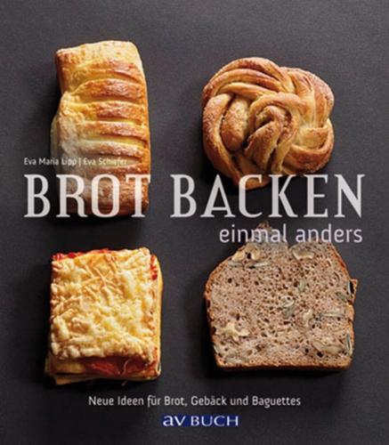 Brot backen einmal anders. Neue Ideen für Brot, Gebäck und Baguettes - Lipp, Eva Maria / Schiefer, Eva