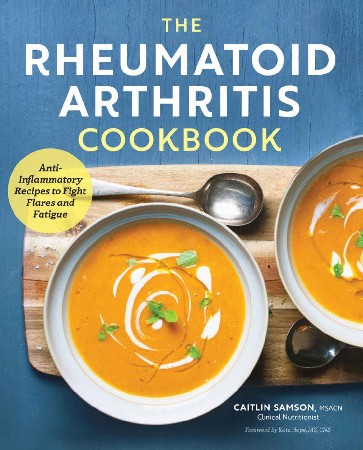 Cover: The Rheumatoid Arthritis Cookbook: Anti-Inflammatory Recipes to Fight Flares and Fatigue - Caitlin Samson