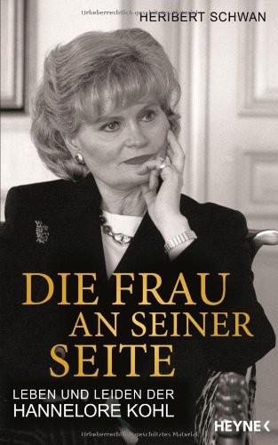Die Frau an seiner Seite: Leben und Leiden der Hannelore Kohl - Schwan, Heribert