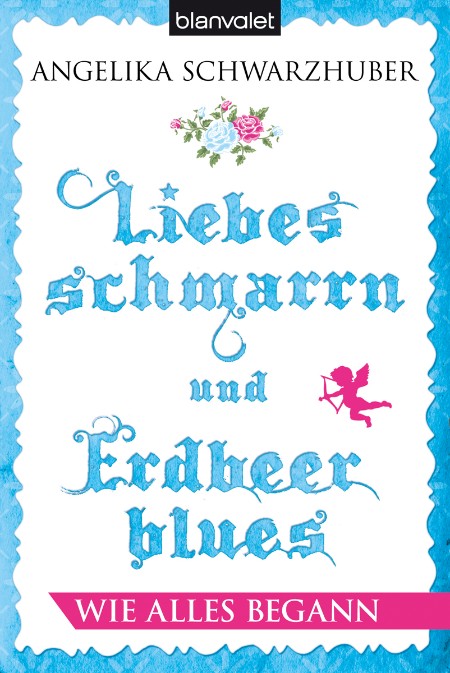 Liebesschmarrn und Erdbeerblues - Wie alles begann - Angelika Schwarzhuber