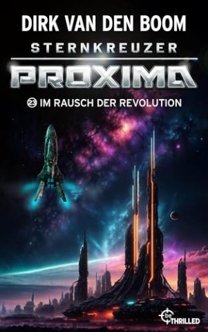 Cover: Dirk van den Boom - Sternkreuzer Proxima &ndash; Im Rausch der Revolution (Folge 23)