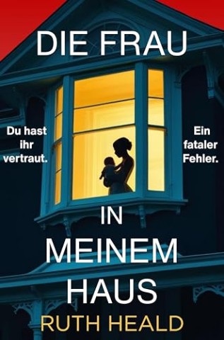 Ruth Heald - Die Frau in meinem Haus: Ein fesselnder Psychothriller mit absoluter Sogwirkung