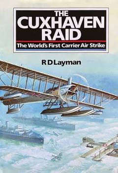 The Cuxhaven Raid: The World's First Carrier Air Strike