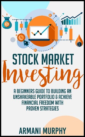 Cover: Stock Market Investing--A Beginners Guide to Building an Unshakeable Portfolio & Achieve Financial Freedom With Proven Strategies - Armani Murphy