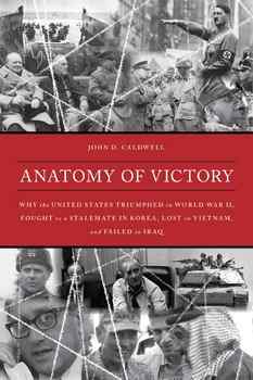 Anatomy of Victory: Why the United States Triumphed in World War II, Fought to a Stalemate in Korea, Lost in Vietnam