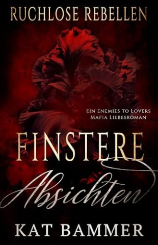 Cover: Kat Bammer - Finstere Absichten: Ein Enemies to Lovers Dark Mafia Liebesroman (Ruchlose Rebellen)