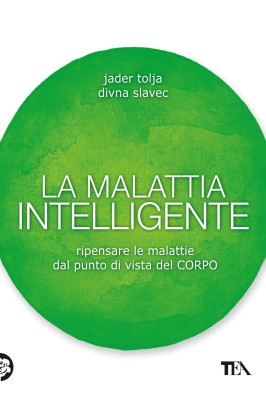Jader Tolja - La malattia intelligente. Ripensare le malattie dal punto di vista del corpo (2025)