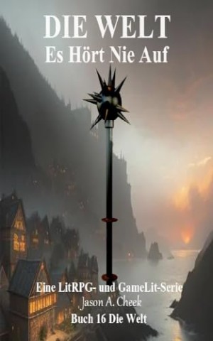 Cover: Jason Cheek - Es H&ouml;rt Nie Auf: Eine LitRpg- und GameLit-Serie (Die Welt Buch 16)